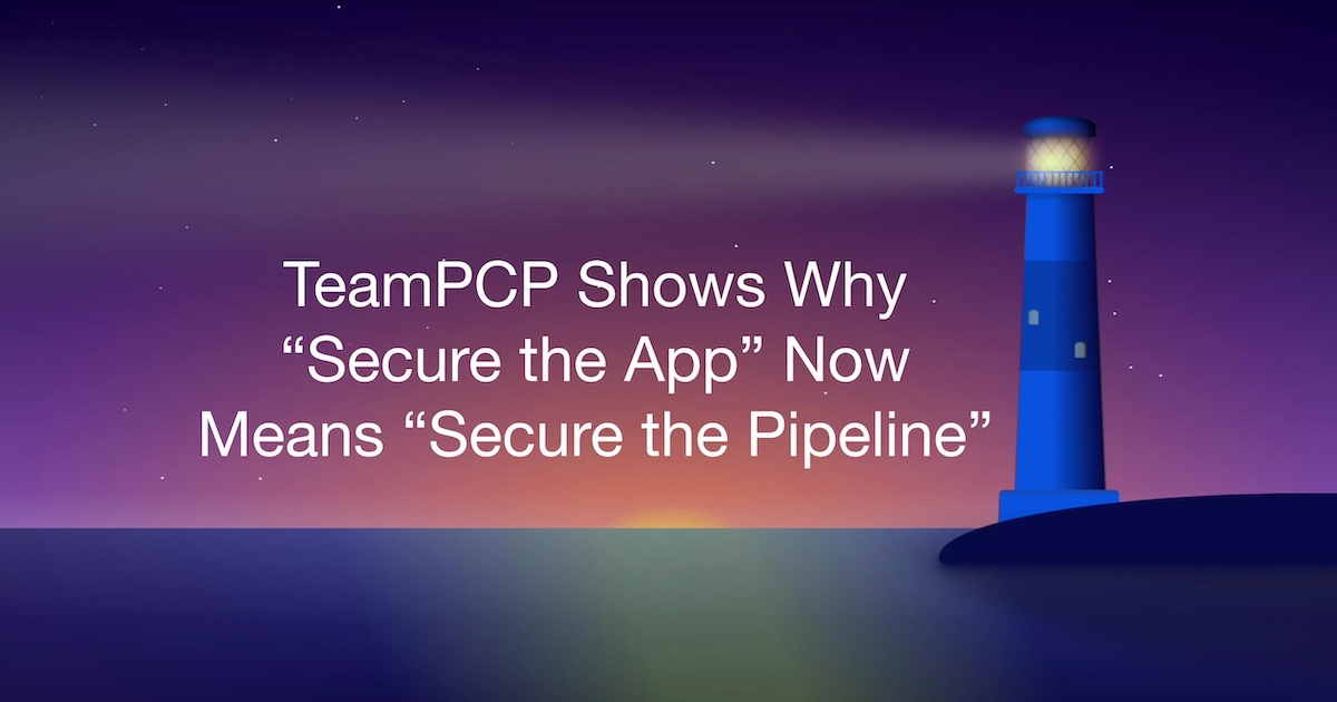 TeamPCP: “Secure the App” Means “Secure the Pipeline” | NightVision